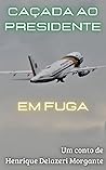 CAÇADA AO PRESIDENTE EM FUGA: Um conto do BolsoVerso (Contos do BolsoVerso) (Portuguese Edition) CAÇADA AO PRESIDENTE EM FUGA: Um conto do BolsoVerso (Contos do BolsoVerso) (Portuguese Edition)