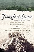 Jungle of Stone: The True Story of Two Men, Their Extraordinary Journey, and the Discovery of the Lost Civilization of the Maya