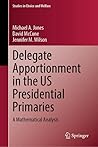 Delegate Apportionment in the US Presidential Primaries: A Mathematical Analysis (Studies in Choice and Welfare)