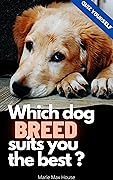 Which Dog breed suits you the best?: Thinking of getting a new pet dog, or just curious. Get the answer inside. (Quiz Yourself Book 11)
