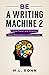Be a Writing Machine 2: Writer Faster and Smarter, Beat Writer's Block, and Be Prolific (Author Level Up)