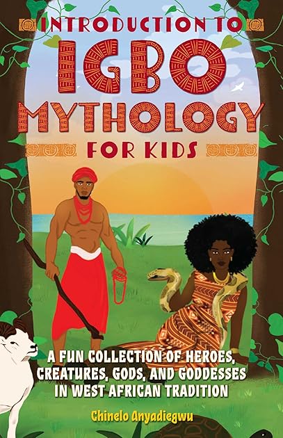 Introduction to Igbo Mythology for Kids: A Fun Collection of Heroes, Creatures, Gods, and Goddesses in West African Tradition (Igbo Myths)