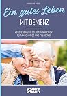 Ein gutes Leben mit Demenz: Verstehen und Selbstmanagement für Angehörige und Pflegende Ein gutes Leben mit Demenz: Verstehen und Selbstmanagement für Angehörige und Pflegende