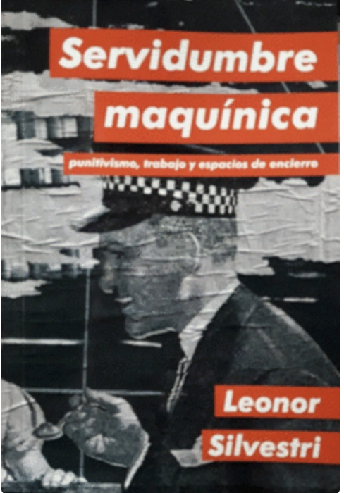 Servidumbre Maquínica:  PUNITIVISMO, TRABAJO Y ESPACIOS DE ENCIERRO