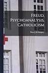 Freud, Psychoanalysis, Catholicism Freud, Psychoanalysis, Catholicism