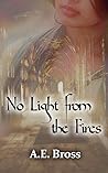 No Light from the Fires by A.E. Bross