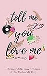 Tell Me You Love Me by Grace A. Johnson