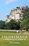 Pilgrimage: A Medieval Cure for Modern Ills Pilgrimage: A Medieval Cure for Modern Ills
