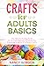 Crafts For Adults Basics: T...