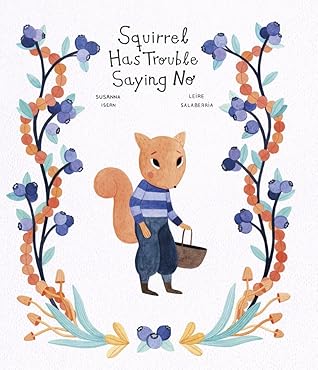 Squirrel Has Trouble Saying No by Susanna Isern