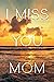 I Miss You My Mom, A Grief ...