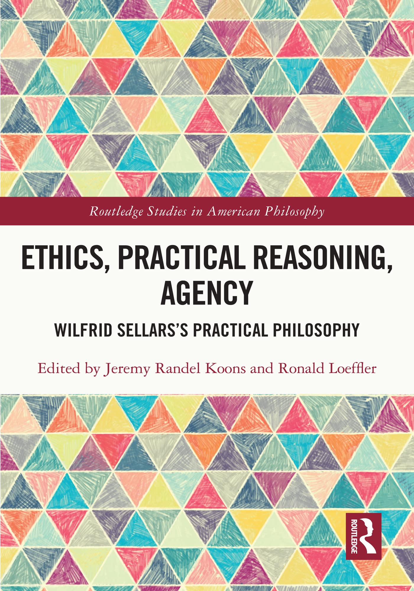 Ethics, Practical Reasoning, Agency: Wilfrid Sellars’s Practical Philosophy (Routledge Studies in American Philosophy)