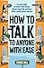 How to Talk to Anyone with Ease: 9 Crucial Skills to Connect with People, Master Small Talk, and Have Better Conversations Anytime