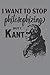 Kant Stop Philosophizing: F...