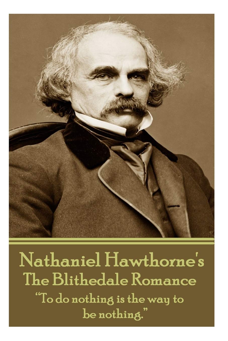 Nathaniel Hawthorne - The Blithedale Romance: “To do nothing is the way to be nothing.”