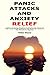 Panic Attacks and Anxiety Relief: A Guide to Preventing, Alleviating and Managing Panic Attacks and Other Anxiety-Related Conditions so That You Can Be in Control of Your Mind and Your Happiness