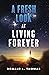 A Fresh Look at Living Forever