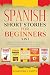 Spanish Short Stories for Beginners 5 in 1: Over 500 Dialogues and Daily Used Phrases to Learn Spanish in Your Car. Have Fun & Grow Your Vocabulary, ... Learning Lessons (Spanish for Adults)