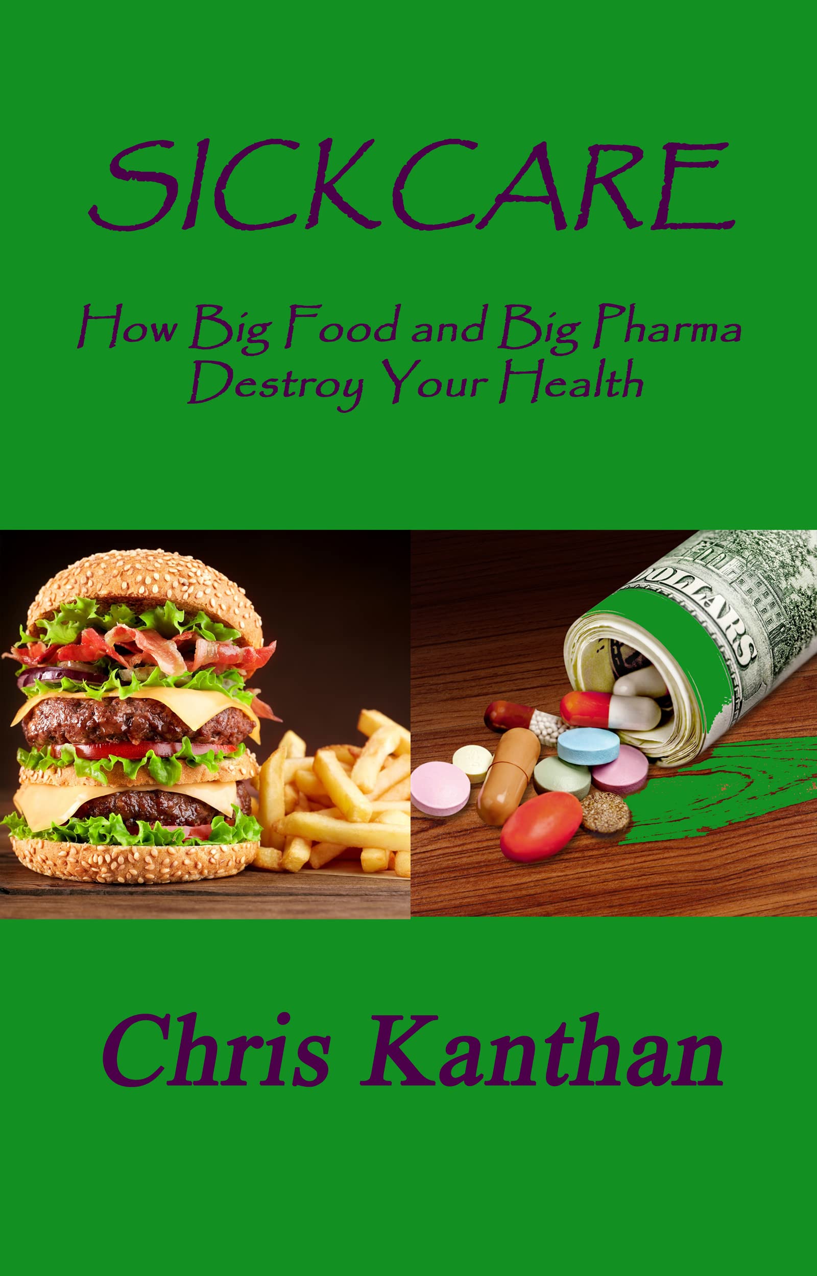 Sickcare: How Big Food and Big Pharma Destroy Your Health (Kindle Edition)