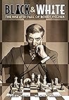 Black & White: The Rise and Fall of Bobby Fischer