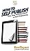 How To Self Publish: Your Step By Step Guide To Self Publishing