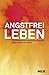 Angstfrei leben: Das erfolg...