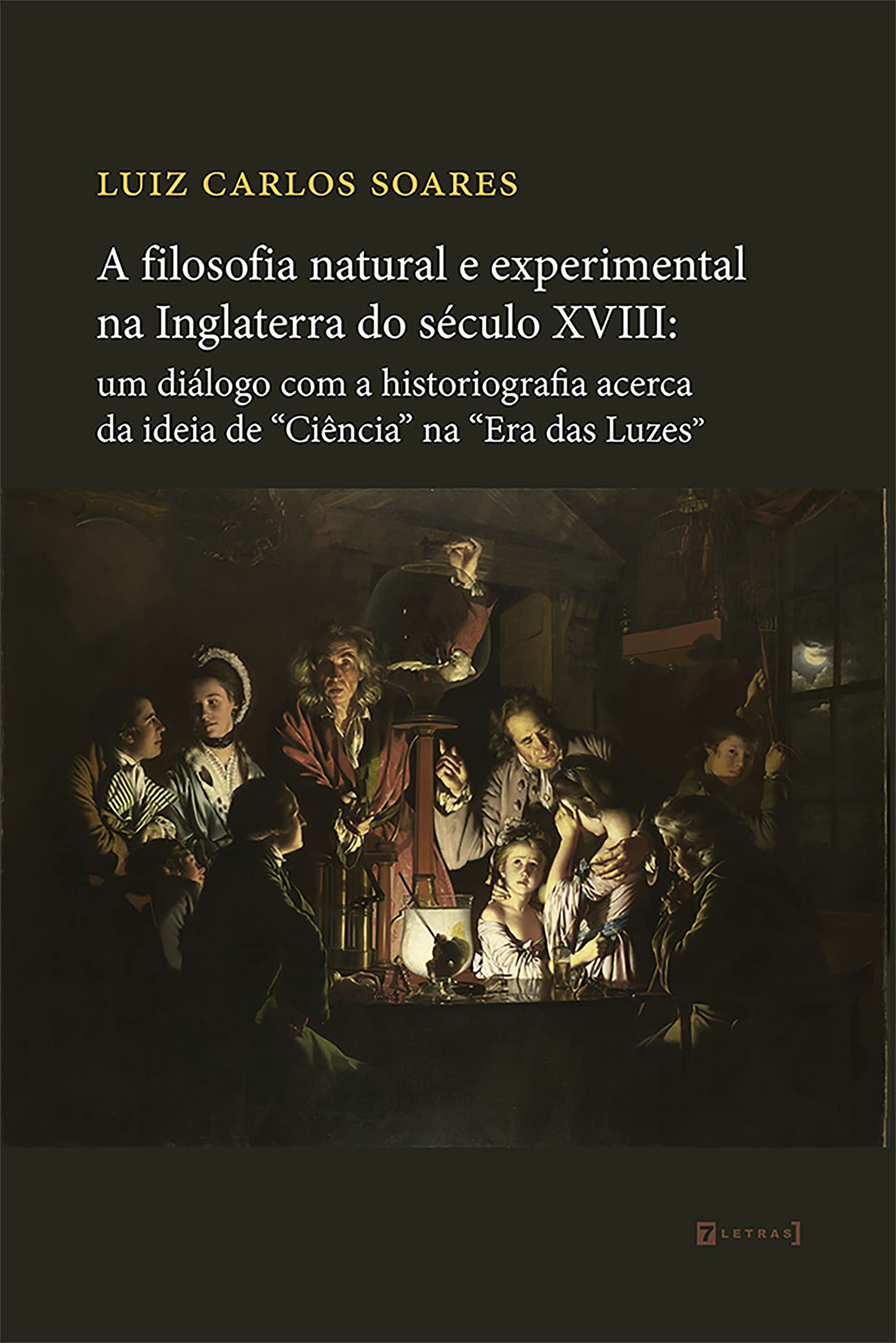 A filosofia natural e experimental na Inglaterra do século XVIII: um diálogo com a historiografia acerca da ideia de "Ciência" na "Era das Luzes" (Portuguese Edition)
