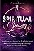 Spiritual Cleansing: Soul Cleansing Secrets No One Talks About & How To Cleanse Negative Energy From Your House In 7 Days (Positive Energy For Home)