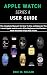 APPLE WATCH SERIES 8 USER GUIDE by Eric M. Miller