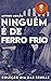 Ninguém é de ferro frio