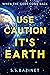 Use Caution It’s Earth: Book One of WHEN THE GODS COME BACK