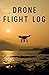 Drone Flight Log: A Drone Pilot's Book for Kids and Adults - Journal Goals, Obstacles, Speed, & Crashes for Your Unmanned Aerial Vehicle (NannyChicks Books Drone Series)