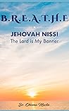B.R.E.A.T.H.E.: Jehovah Nissi - The Lord is My Banner B.R.E.A.T.H.E.: Jehovah Nissi - The Lord is My Banner