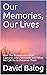 Our Memories, Our Lives: Ho...