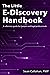 The Little E-Discovery Handbook: A reference guide for lawyers and legal professionals.