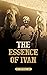 The Essence of Ivan by Stephen Day The Essence of Ivan by Stephen Day