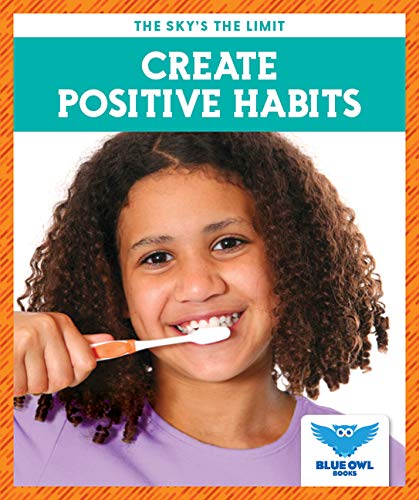 Create Positive Habits (Blue Owl Books: The Sky's the Limit)