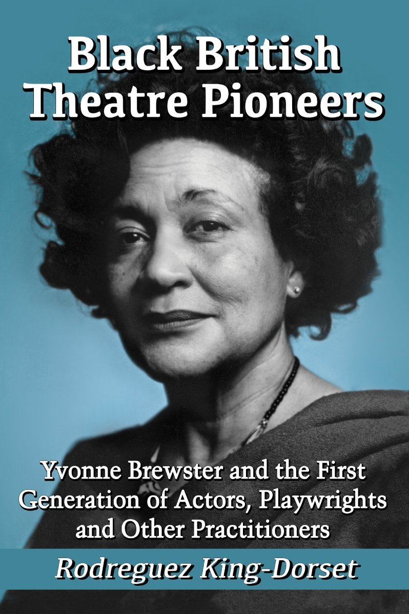 Black British Theatre Pioneers: Yvonne Brewster and the First Generation of Actors, Playwrights and Other Practitioners (Paperback)