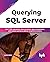 Querying SQL Server: Run T-SQL operations, data extraction, data manipulation, and custom queries to deliver simplified analytics (English Edition)