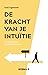 De kracht van je intuïtie: De intelligentie van het onbewuste (Dutch Edition)