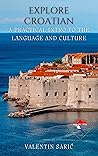 Explore Croatian: A Practical Introduction to the Language and Culture (The Croatian Mastery Series Book 2) Explore Croatian: A Practical Introduction to the Language and Culture (The Croatian Mastery Series Book 2)