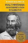 Walt Whitman: An Interpretation in Narrative: A Biography & Critical Analysis
