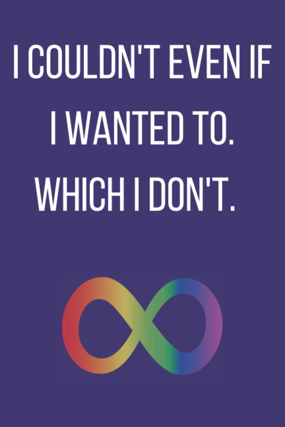 I couldn't even if I wanted to. Which I don't.: PDA, Pathological Demand Avoidance, Neurodiverse, infinity symbol, autism notebook journal. (Paperback)