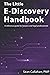 The Little E-Discovery Handbook: A reference guide for lawyers and legal professionals.