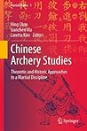 Chinese Archery Studies: Theoretic and Historic Approaches to a Martial Discipline (Martial Studies Book 1)