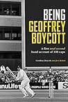 Being Geoffrey Boycott: A First and Second Hand Account of 108 Caps