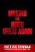 Making the Hood Great Again by Patrick Newman