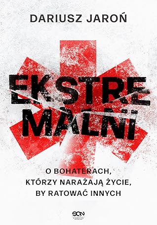 Ekstremalni. O bohaterach, którzy narażają życie, by ratować innych