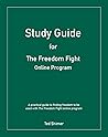 Study Guide for The Freedom Fight Online Program: A Practical Guide to Finding Freedom to Be Used with the Freedom Fight Online Program Study Guide for The Freedom Fight Online Program: A Practical Guide to Finding Freedom to Be Used with the Freedom Fight Online Program
