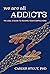 We Are All Addicts: The Soul's Guide to Kicking Your Compulsions